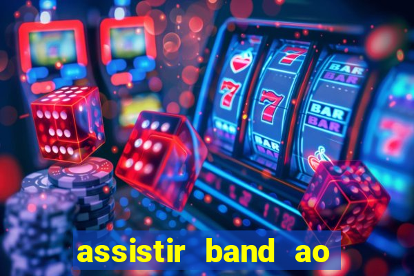 assistir band ao vivo multicanais